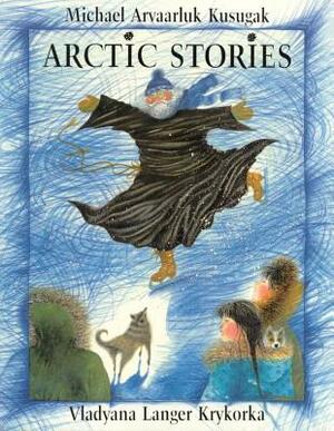 Arctic Stories by Michael Kusugak