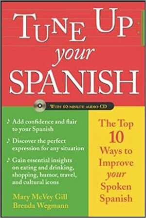 Tune Up Your Spanish:Top 10 Ways To Improve Your Spoken Spanish by Mary McVey Gill, Brenda Wegmann