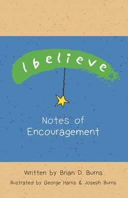 I Believe: Notes of Encouragement by Brian Burns