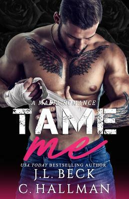 Tame Me: A Mafia Romance by J.L. Beck, C. Hallman
