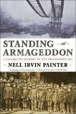 Standing at Armageddon: A Grassroots History of the Progressive Era by Nell Irvin Painter