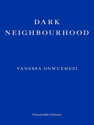 Dark Neighbourhood by Vanessa Onwuemezi