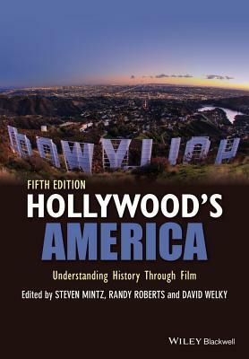 Hollywood's America: Understanding History Through Film by Randy W. Roberts, David Welky, Steven Mintz