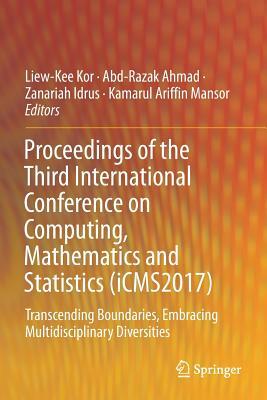 Proceedings of the Third International Conference on Computing, Mathematics and Statistics (iCMS2017): Transcending Boundaries, Embracing Multidiscipl by 