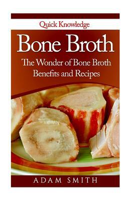 Bone Broth: The Wonder of Bone Broth Benefits and Recipes by Adam Smith