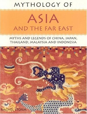 Mythology of Asia and the Far East: Myths and Legends of China, Japan, Thailand, Malaysia and Indonesia (Mythology Of...): Myths and Legends of China, ... Malaysia and Indonesia (Mythology Of...) by Rachel Storm