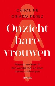 Onzichtbare vrouwen: Waarom we leven in een wereld voor en door mannen ontworpen by Caroline Criado Pérez