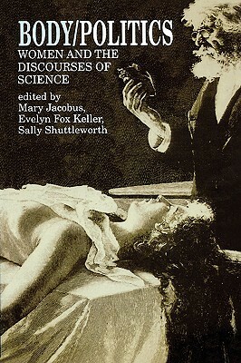 Body/Politics: Women and the Discourses of Science by Evelyn Fox Keller, Mary Jacobus
