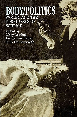 Body/Politics: Women and the Discourses of Science by Mary Jacobus, Evelyn Fox Keller