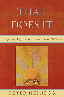 That Does It: Desperate Reflections on American Culture by Peter Heinegg