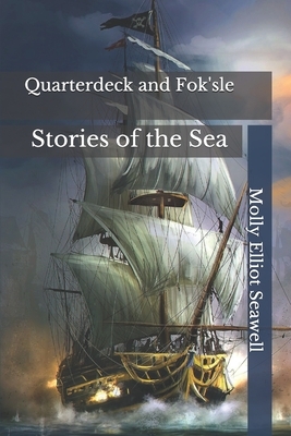 Quarterdeck and Fok'sle: Stories of the Sea by Molly Elliot Seawell