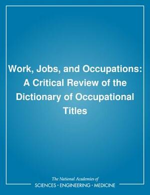 Work, Jobs, and Occupations: A Critical Review of the Dictionary of Occupational Titles by Commission on Behavioral and Social Scie, Division of Behavioral and Social Scienc, National Research Council