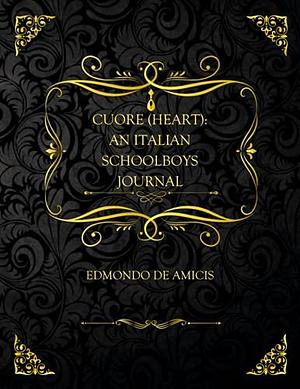 Cuore (Heart): An Italian Schoolboys Journal: Collector's Edition - Edmondo De Amicis by Edmondo de Amicis, Edmondo de Amicis