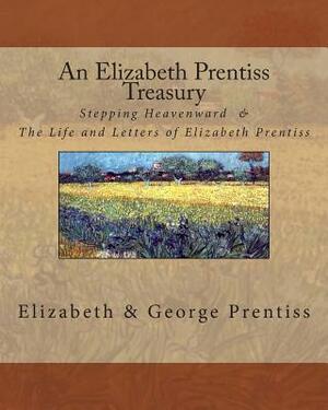 An Elizabeth Prentiss Treasury: Stepping Heavenward & The Life and Letters of Elizabeth Prentiss by George Prentiss, Elizabeth Prentiss