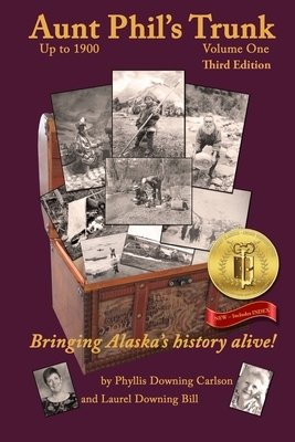 Aunt Phil's Trunk Volume One Third Edition: Bringing Alaska's history alive! by Phyllis Downing Carlson, Laurel Downing Bill