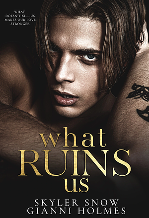 What Ruins Us by Skyler Snow, Gianni Holmes