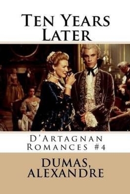Ten Years Later: D'Artagnan Romances #4 by Alexandre Dumas