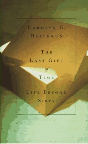 The Last Gift of Time: Life Beyond Sixty by Carolyn G. Heilbrun