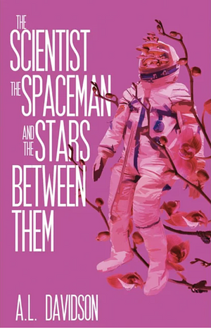 The Scientist, the Spaceman, and the Stars Between Them by A.L. Davidson