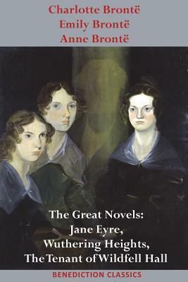 Charlotte Brontë, Emily Brontë and Anne Brontë: The Great Novels: Jane Eyre, Wuthering Heights, and The Tenant of Wildfell Hall by Charlotte Brontë, Emily Brontë, Anne Brontë