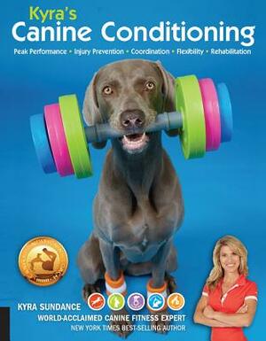 Kyra's Canine Conditioning: Peak Performance - Injury Prevention - Coordination - Flexibility - Rehabilitation by Kyra Sundance
