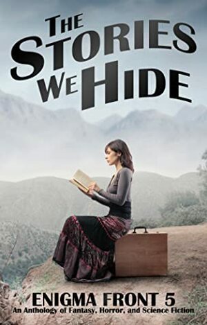 The Stories We Hide (Enigma Front, #5) by Renée Bennett, R.E. Baird, Selene O'Rourke, Marc Watson, Shannon Allen, Christopher M. Chupik, Kevin Weir, Robert J. Sawyer, Mark Phillip Ross, Chris Patrick Carolan, Michael Gillett, Robert Bose, Ron S. Friedman, Cassandra Arnold, D.E. Wright, Lee F. Patrick, Calvin D. Jim, Dan M. Hampton, Celeste A. Peters, Brent Nichols, James Grotkowski