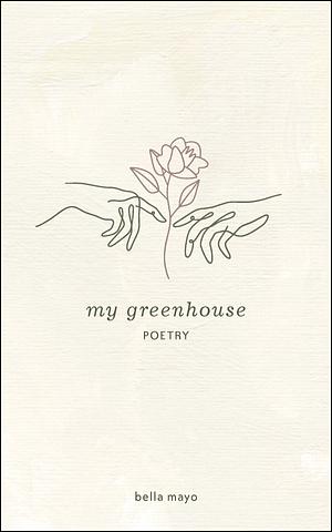 My Greenhouse by Bella Mayo