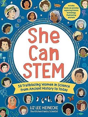 She Can STEM: 50 Trailblazing Women in Science from Ancient History to Today – Includes hands-on activities exploring Science, Technology, Engineering, and Math by Kelly Anne Dalton, Liz Lee Heinecke