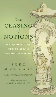 The Ceasing of Notions: An Early Zen Text from the Dunhuang Caves with Selected Comments by 