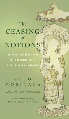 The Ceasing of Notions: An Early Zen Text from the Dunhuang Caves with Selected Comments by 