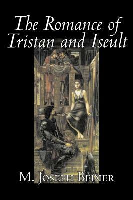 The Romance of Tristan and Iseult by Joseph M. Bedier (Bdier), Fiction, Classics, Fairy Tales, Folk Tales, Legends & Mythology, Fantasy, Historical by Joseph Bédier, M. Joseph Bdier