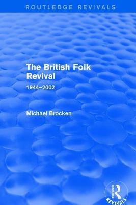 The British Folk Revival 1944-2002 by Michael Brocken