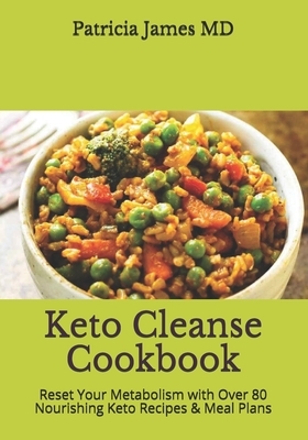 Keto Cleanse Cookbook: Reset Your Metabolism with Over 80 Nourishing Keto Recipes & Meal Plans by Patricia James