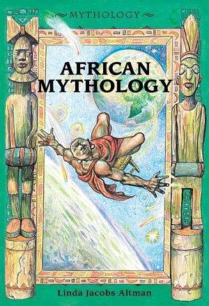 African Mythology by Linda Jacobs Altman
