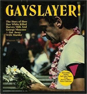 Gayslayer! The Story of How Dan White Killed Harvey Milk & George Moscone & Got Away with Murder by Warren Hinckle