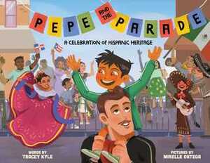 Pepe and the Parade: A Celebration of Hispanic Heritage by Tracey C. Kyle, Mirelle Ortega