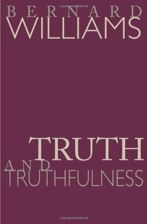 Truth and Truthfulness: An Essay in Genealogy by Bernard Williams