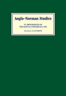 Anglo-Norman Studies IV: Proceedings of the Battle Conference 1981 by 