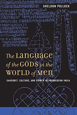 The Language of the Gods in the World of Men: Sanskrit, Culture, and Power in Premodern India by Sheldon Pollock by Sheldon Pollock, Sheldon Pollock