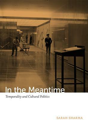 In the Meantime: Temporality and Cultural Politics by Sarah Sharma