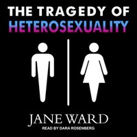 The Tragedy of Heterosexuality by Jane Ward