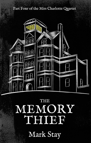 The Memory Thief. Part Four of the Miss Charlotte Quartet by Mark Stay
