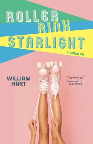 Roller Rink Starlight: A Memoir by William Hart