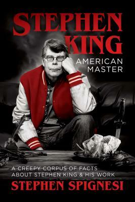 Stephen King, American Master: A Creepy Corpus of Facts about Stephen King & His Work by Stephen Spignesi