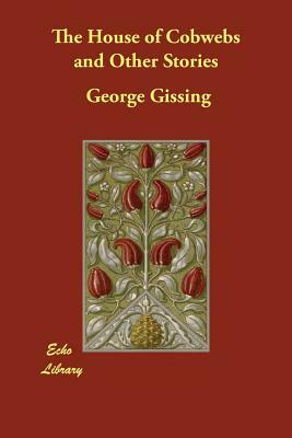 The House of Cobwebs and Other Stories by George Gissing