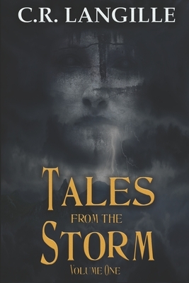 Tales from the Storm Vol. 1: A Collection of Horror Stories by C. R. Langille