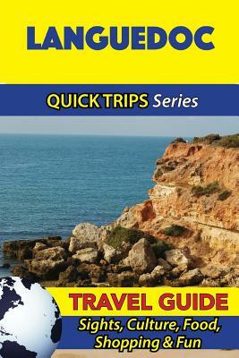 Languedoc Travel Guide (Quick Trips Series): Sights, Culture, Food, Shopping & Fun by Crystal Stewart