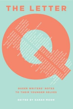 The Letter Q: Queer Writers' Notes to their Younger Selves by Sarah Moon