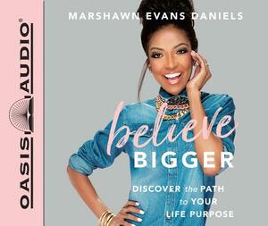 Believe Bigger (Library Edition): Discover the Path to Your Life Purpose by Marshawn Evans Daniels