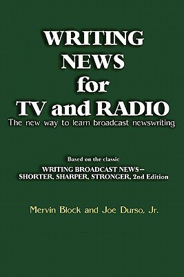 Writing News for TV and Radio: The New Way to Learn Broadcast Newswriting by Mervin Block, Joe Durso